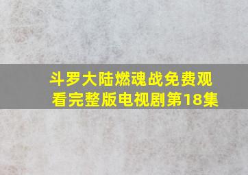 斗罗大陆燃魂战免费观看完整版电视剧第18集