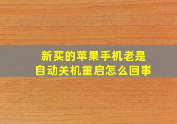 新买的苹果手机老是自动关机重启怎么回事