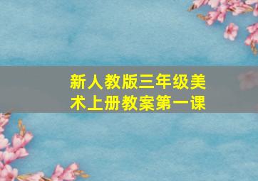 新人教版三年级美术上册教案第一课