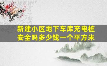 新建小区地下车库充电桩安全吗多少钱一个平方米