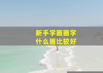 新手学画画学什么画比较好