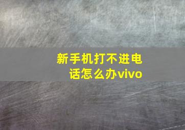 新手机打不进电话怎么办vivo