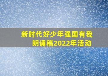 新时代好少年强国有我朗诵稿2022年活动