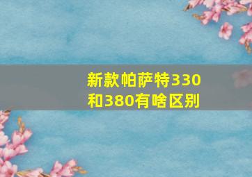 新款帕萨特330和380有啥区别