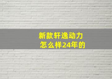 新款轩逸动力怎么样24年的