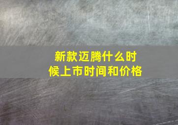 新款迈腾什么时候上市时间和价格