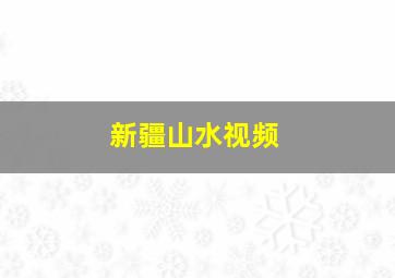 新疆山水视频