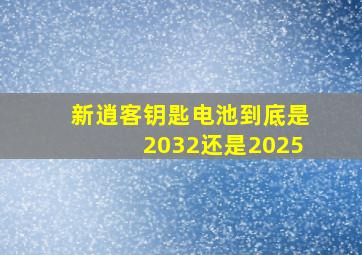 新逍客钥匙电池到底是2032还是2025