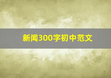 新闻300字初中范文