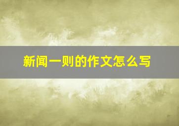 新闻一则的作文怎么写