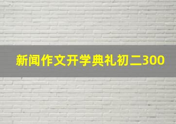 新闻作文开学典礼初二300