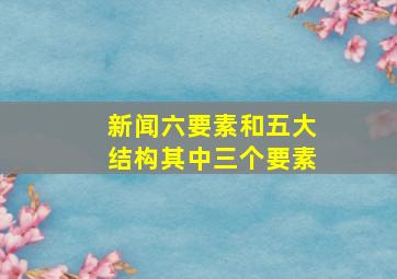 新闻六要素和五大结构其中三个要素