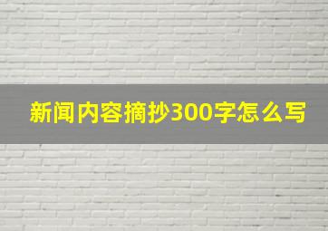 新闻内容摘抄300字怎么写