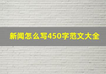 新闻怎么写450字范文大全