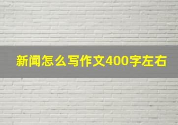 新闻怎么写作文400字左右