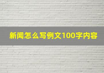 新闻怎么写例文100字内容