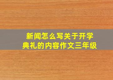 新闻怎么写关于开学典礼的内容作文三年级