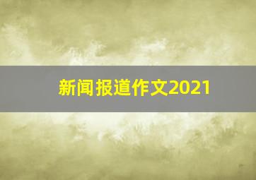 新闻报道作文2021