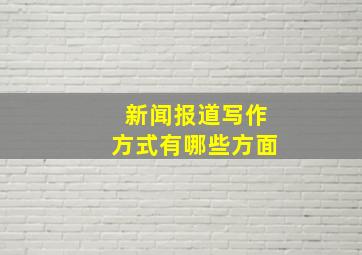 新闻报道写作方式有哪些方面