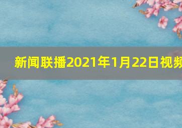 新闻联播2021年1月22日视频