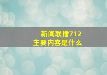 新闻联播712主要内容是什么