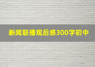 新闻联播观后感300字初中