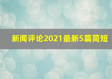 新闻评论2021最新5篇简短