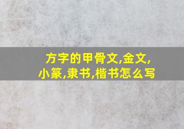 方字的甲骨文,金文,小篆,隶书,楷书怎么写