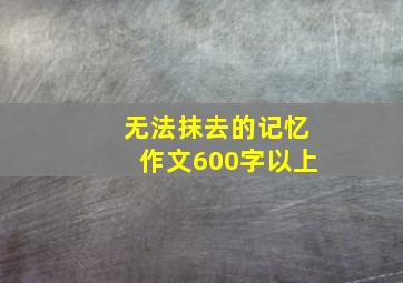 无法抹去的记忆作文600字以上