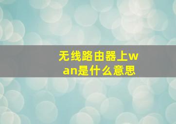 无线路由器上wan是什么意思