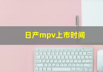 日产mpv上市时间