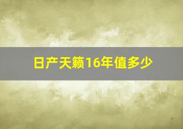 日产天籁16年值多少