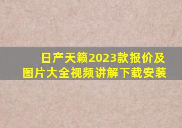 日产天籁2023款报价及图片大全视频讲解下载安装