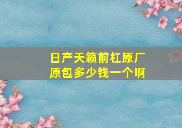 日产天籁前杠原厂原包多少钱一个啊