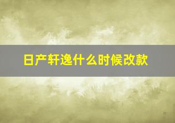 日产轩逸什么时候改款