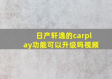 日产轩逸的carplay功能可以升级吗视频