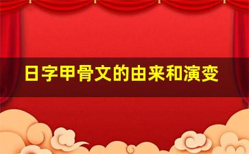 日字甲骨文的由来和演变