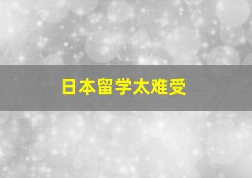 日本留学太难受