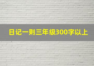 日记一则三年级300字以上