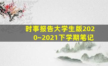 时事报告大学生版2020~2021下学期笔记