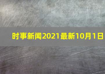 时事新闻2021最新10月1日