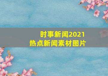 时事新闻2021热点新闻素材图片