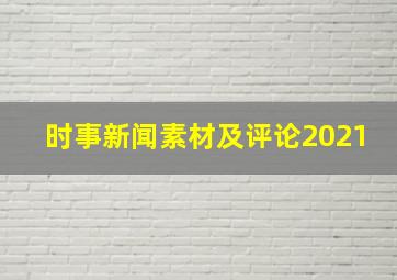 时事新闻素材及评论2021