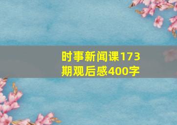 时事新闻课173期观后感400字