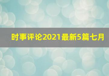 时事评论2021最新5篇七月