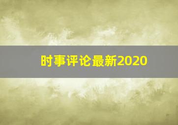 时事评论最新2020