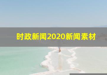 时政新闻2020新闻素材