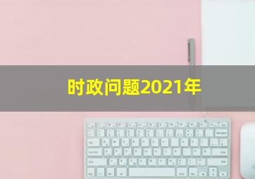 时政问题2021年