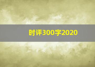 时评300字2020