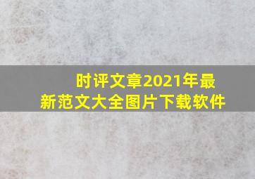 时评文章2021年最新范文大全图片下载软件